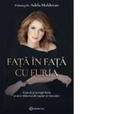 Fata in fata cu furia. Cum sa-ti accepti furia si sa te eliberezi de rusine si vinovatie - Adela Moldovan