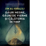 Gauri negre, gauri de vierme si calatoria in timp - Jim Al-Khalili