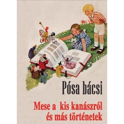 Mese a kis kan&amp;aacute;szr&amp;oacute;l &amp;eacute;s m&amp;aacute;s t&amp;ouml;rt&amp;eacute;netek - P&amp;oacute;sa b&amp;aacute;csi - P&amp;oacute;sa Lajos foto
