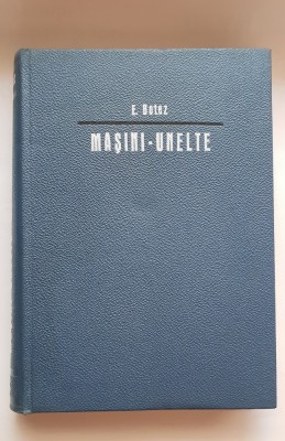 Mașini-unelte. Bazele teoretice ale proiectării. I. Cinematica - E. Botez foto