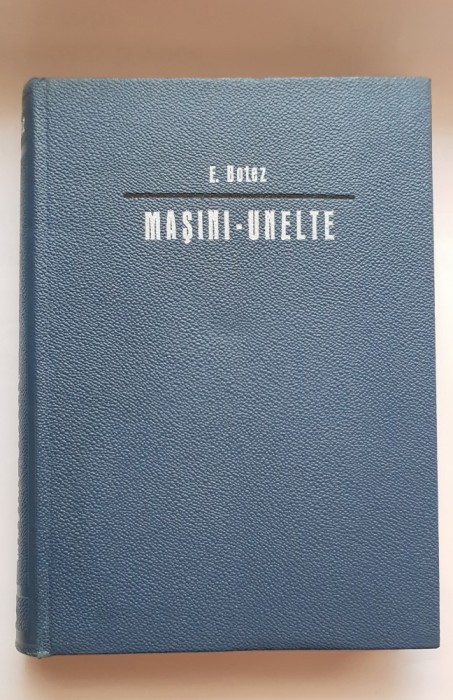 Mașini-unelte. Bazele teoretice ale proiectării. I. Cinematica - E. Botez