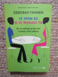Ce spun eu si ce intelegi tu. De ce barbatii si femeile vorbesc limbi diferite. Editura Litera, 2014 - Deborah Tannen