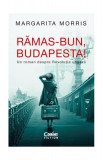 Rămas-bun, Budapesta! Un roman despre Revoluția ungară - Paperback brosat - Margarita Morris - Corint, 2022