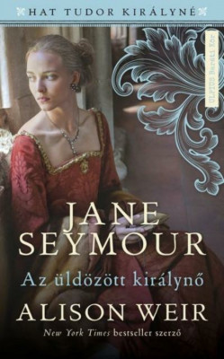 Jane Seymour - Az &amp;uuml;ld&amp;ouml;z&amp;ouml;tt kir&amp;aacute;lynő - Alison Weir foto