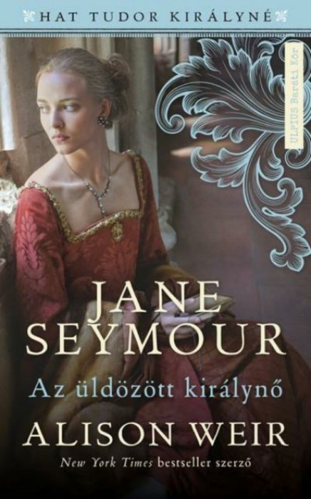 Jane Seymour - Az &uuml;ld&ouml;z&ouml;tt kir&aacute;lynő - Alison Weir