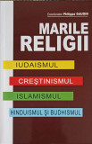 MARILE RELIGII: IUDAISMUL, CRESTINISMUL, ISLAMISMUL, HINDUISMUL SI BUDHISMUL-COORDONATOR PHILIPPE GAUDIN