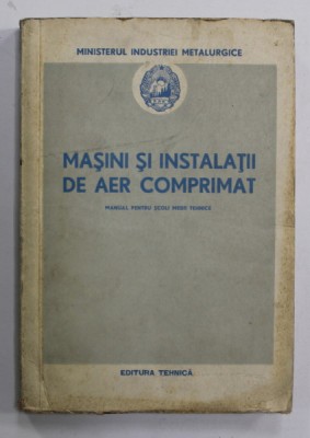 MASINI SI INSTALATII DE AER COMPRIMAT , MANUAL PENTRU SCOLI MEDII TEHNICE , 1953 foto