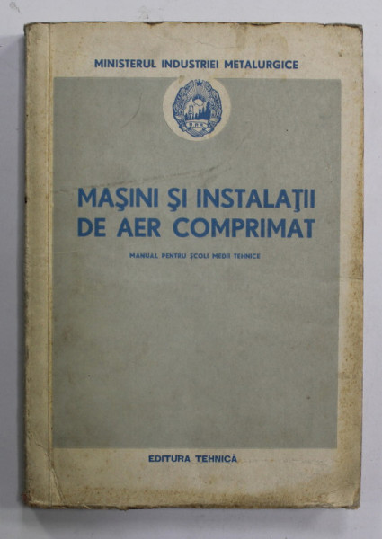 MASINI SI INSTALATII DE AER COMPRIMAT , MANUAL PENTRU SCOLI MEDII TEHNICE , 1953