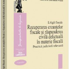 Litigii fiscale Vol.3: Recuperarea creantelor fiscale si raspunderea civila delictuala in materie fiscala. Practica judiciara relevanta - Valentina Gh