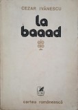 Carte La Baaad - Cezar Ivanescu, Stare: Anticariat
