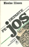 Cumpara ieftin Departe, pe jos - Nicolae Iliescu