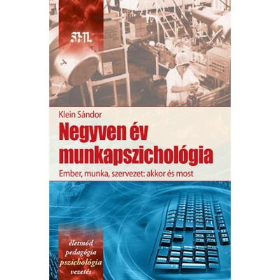 Negyven &amp;eacute;v munkapszichol&amp;oacute;gia - Ember, munka szervezet: akkor &amp;eacute;s most - Klein S&amp;aacute;ndor foto