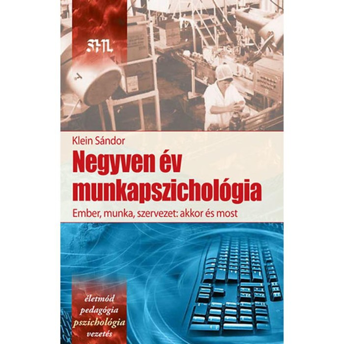 Negyven &eacute;v munkapszichol&oacute;gia - Ember, munka szervezet: akkor &eacute;s most - Klein S&aacute;ndor