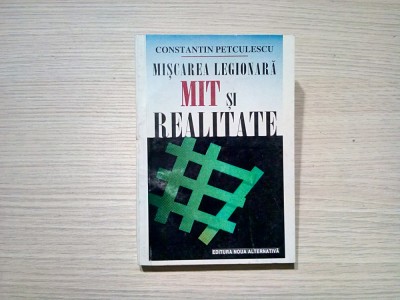 MISCAREA LEGIONARA - Mit si Realitate - Constantin Petculescu - 1997, 388 p. foto