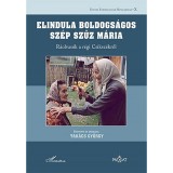 Elindula boldogs&aacute;gos sz&eacute;p Szűz M&aacute;ria - R&aacute;olvas&oacute;k a r&eacute;gi Cs&iacute;ksz&eacute;kről - Dr. Tak&aacute;cs Gy&ouml;rgy (v&aacute;l.)