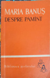 Despre Pamant - Maria Banus - Poezie Romaneasca, 1963, Biblioteca Scolarului, Editura Tineretului