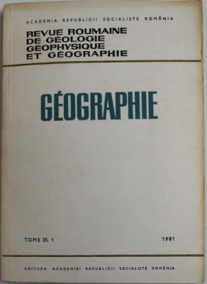 REVUE ROUMAINE DE GEOLOGIE , GEOPHYSIQUE ET GEOGRAPHIE -GEOGRAPHIE , TOME 25 , 1 - 1981 foto