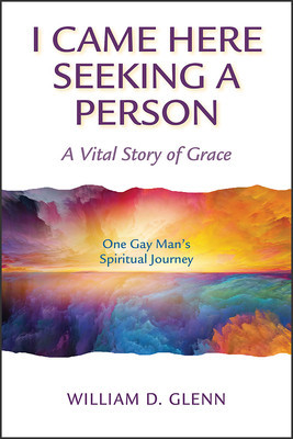 I Came Here Seeking a Person: A Vital Story of Grace; One Gay Man&amp;#039;s Spiritual Journey foto
