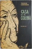 Casa de pe colina - Theodor Constantin - Roman - Carte beletristica