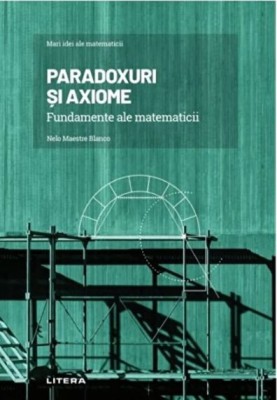 Paradoxuri si axiome. Fundamente ale matematicii - Nelo Maestre Blanco foto