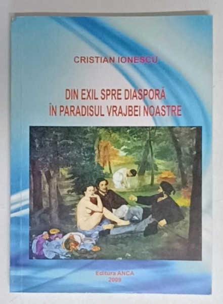 DIN EXIL SPRE DIASPORA IN PARADISUL VRAJBEI NOASTRE de CRISTIAN IONESCU , 2009 , DEDICATIE *