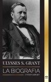 Ulysses S. Grant: La biograf