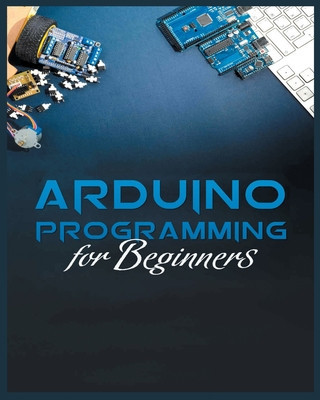 The Complete Guide to Arduino Programming: Simple and Effective Methods to Learn Arduino Programming foto