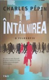 Intalnirea - O Filosofie, Charles Pepin, Editura Trei, 2022, Filosofie, Carte, Paperback, Romana