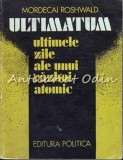 Ultimatum. Ultimele Zile Ale Unui Razboi Atomic - Mordecai Roshwald, Editura Politica, 1980, SF