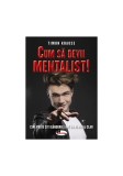 Cum să devii mentalist! Cine poate citi g&acirc;ndurile are un avantaj clar - Hardcover - Timon Krause - Aramis