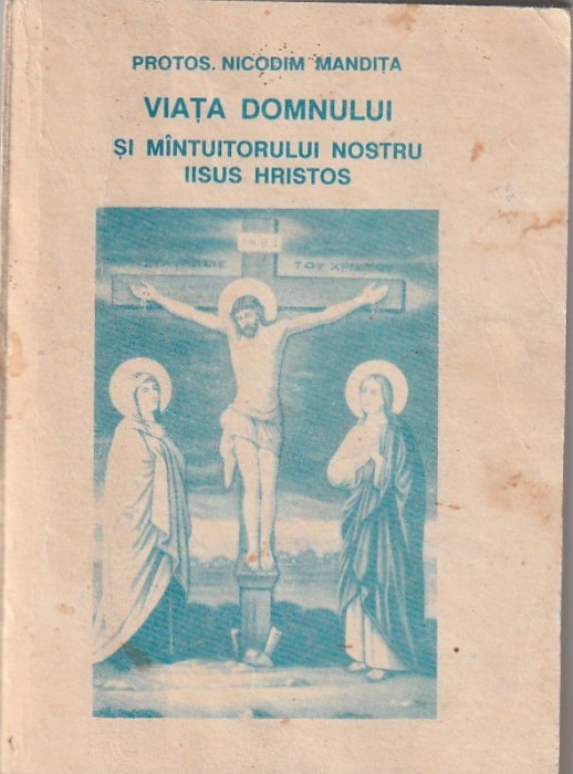 PROTOS. NICODIM MANDITA - VIATA DOMNULUI SI MANTUITORULUI NOSTRU IISUS HRISTOS ( CRUCEA SPIRITUALA )