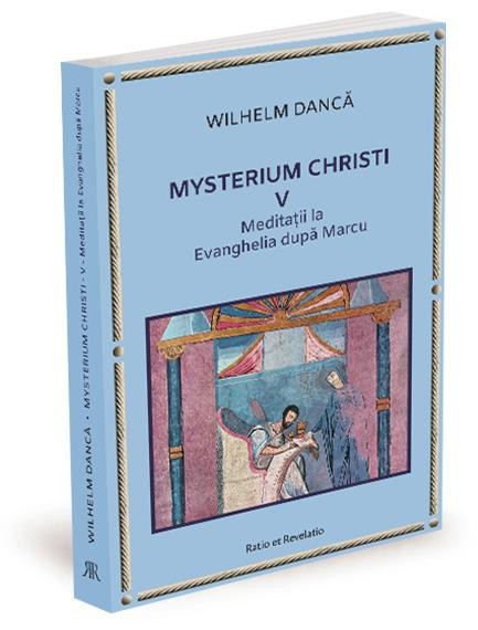 Mysterium Christi V. Meditatii la Evanghelia dupa Marcu &ndash; Wilhelm Danca