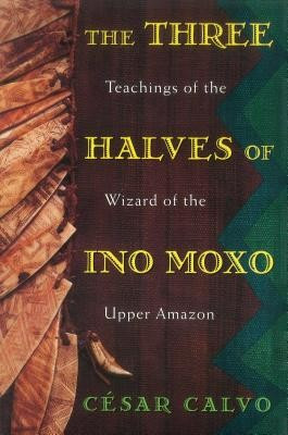The Three Halves of Ino Moxo: Teachings of the Wizard of the Upper Amazon foto
