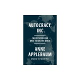 Autocracy, Inc.: The Dictators Who Want to Run the World
