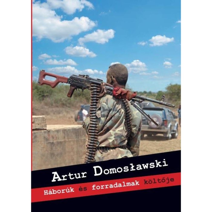 H&aacute;bor&uacute;k &eacute;s forradalmak k&ouml;ltője - Artur Domosławski