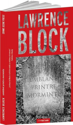 Umbl&amp;acirc;nd printre morminte - Paperback brosat - Lawrence Block - Crime Scene Press foto