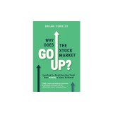 Why Does The Stock Market Go Up?: Everything You Should Have Been Taught About Investing In School, But Weren't