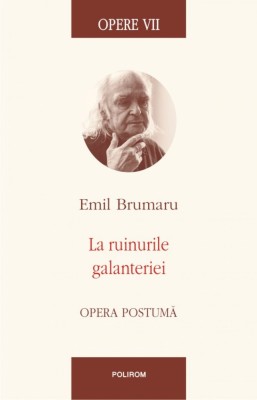 Opere VII. La ruinurile galanteriei. Opera postuma, Emil Brumaru foto