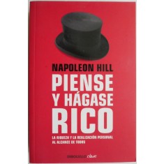 Piense y hagase rico. La riqueza y la realizacion personal al alcance de todos &ndash; Napoleon Hill
