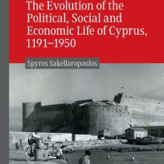 The Evolution of the Political, Social and Economic Life of Cyprus, 1191-1950