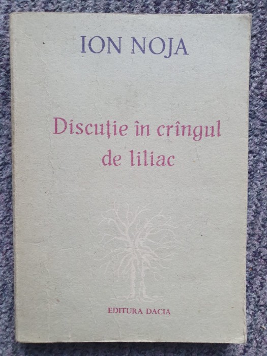 DISCUTIE IN CRINGUL DE LILIAC - ION NOJA, 1988, 262 pagini