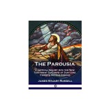 The Parousia: A Critical Inquiry into the New Testament Doctrine of Our Lord Christ's Second Coming