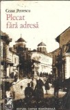 Plecat fara adresa - Cezar Petrescu, roman clasic, editura Cartea Romaneasca, 1973, 330 pagini