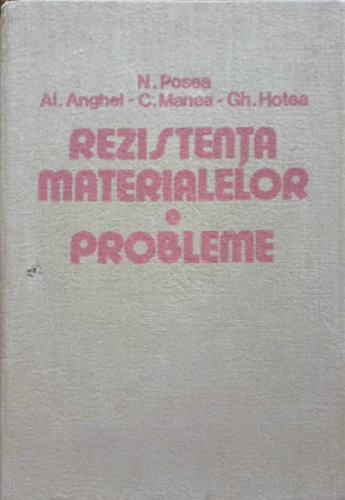 REZISTENTA MATERIALELOR. PROBLEME-N. POSEA, AL. ANGHEL, C. MANEA, GH. HOTEA-231222