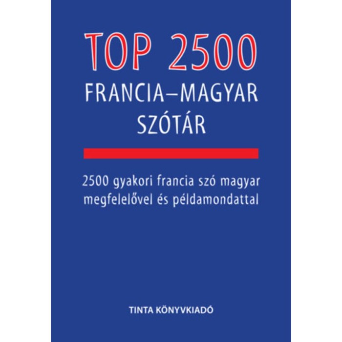 Top 2500 francia-magyar sz&oacute;t&aacute;r - 2500 gyakori francia sz&oacute; magyar megfelelővel &eacute;s p&eacute;ldamondattal - B&aacute;rdosi Vilmos