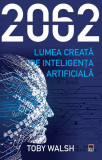 2062 - Lumea creată de inteligența artificială - Paperback brosat - Toby Walsh - RAO