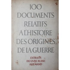 100 DOCUMENTS RELATIFS A L HISTOIRE DES ORIGINES DE LA GUERRE