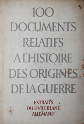100 DOCUMENTS RELATIFS A L HISTOIRE DES ORIGINES DE LA GUERRE foto
