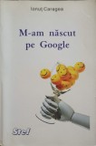 M-AM NASCUT PE GOOGLE-IONUT CARAGEA