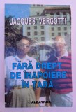 JACQUES VERGOTTI FARA DREPT DE INAPOIERE IN TARA 2000 BUCURESTI EDITURA ALBATROS